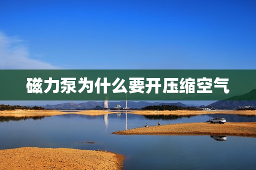 磁力泵為什么要開(kāi)壓縮空氣