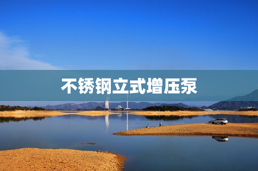 不銹鋼立式增壓泵