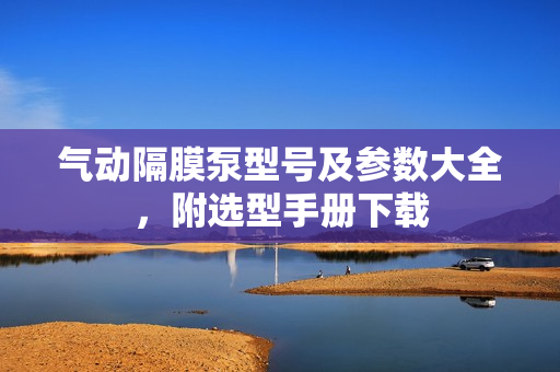 氣動隔膜泵型號及參數(shù)大全，附選型手冊下載