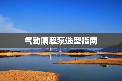 氣動隔膜泵選型指南