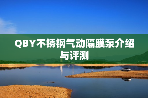 QBY不銹鋼氣動隔膜泵介紹與評測