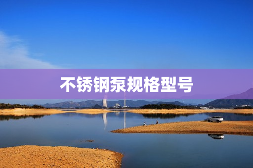 不銹鋼泵規(guī)格型號